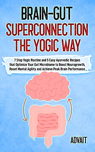 Brain Gut Superconnection The Yogic Way: 7 Step Yogic Routine & 5 Easy Ayurvedic Recipes that Optimize Your Gut Microbiome