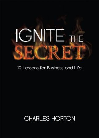Ignite the Secret: 19 Lessons for Business and Life