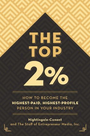 The Top 2 Percent: How to Become the Highest Paid, Highest Profile Person in Your Industry