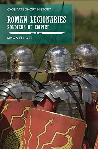 Roman Legionaries: Soldiers of Empire