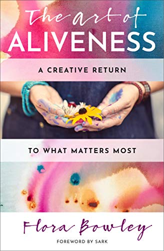 The Art of Aliveness: A Creative Return to What Matters Most