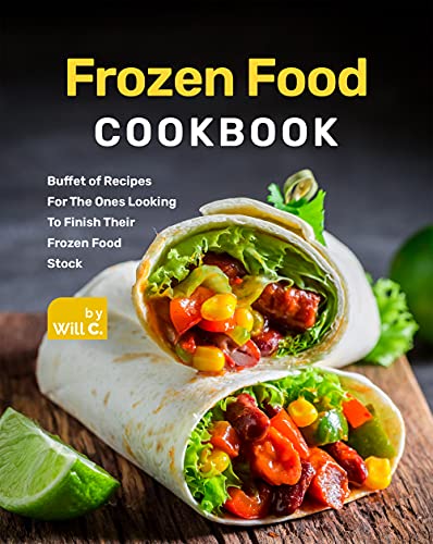 Frozen Food Cookbook: Buffet of Recipes For The Ones Looking To Finish Their Frozen Food Stock