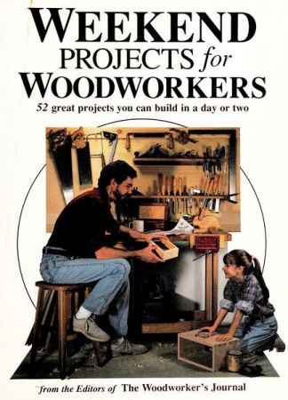 Weekend Projects for Woodworkers: 52 Great Projects You Can Build in a Day or Two