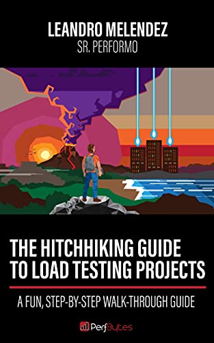 The Hitchhiking Guide To Load Testing Projects: A Fun, Step by Step Walk Through Guide