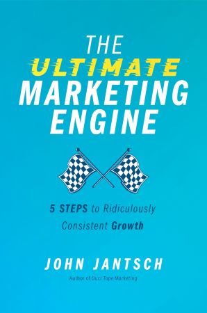 The Ultimate Marketing Engine: 5 Steps to Ridiculously Consistent Growth (True EPUB)