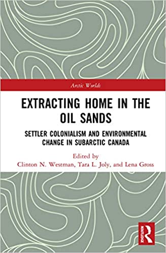 Extracting Home in the Oil Sands: Settler Colonialism and Environmental Change in Subarctic Canada