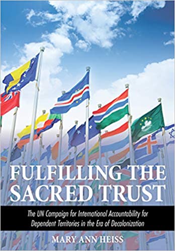 Fulfilling the Sacred Trust: The UN Campaign for International Accountability for Dependent Territories in the Era of De