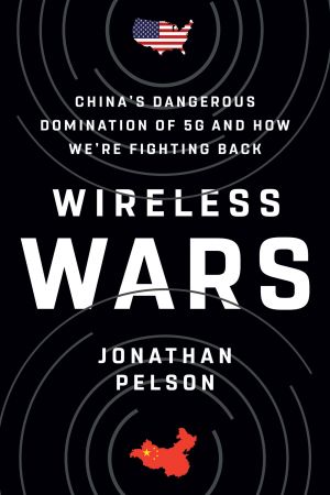 Wireless Wars: China's Dangerous Domination of 5G and How We're Fighting Back