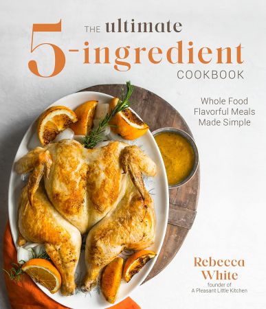 The Ultimate 5 Ingredient Cookbook: Whole Food Flavorful Meals Made Simple