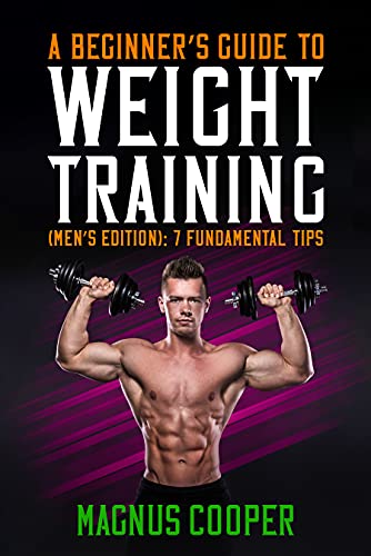 A Beginner's Guide To Weight Training (Men's Edition): 7 Fundamental Tips