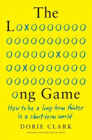 The Long Game: How to Be a Long Term Thinker in a Short Term World