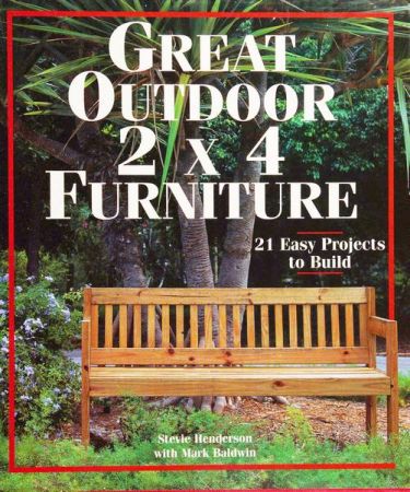 Great Outdoor 2 x 4 Furniture: 21 Easy Projects To Build