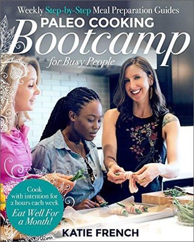 Paleo Cooking Bootcamp for Busy People: Weekly Step by Step Meal Preparation Guides (True EPUB)