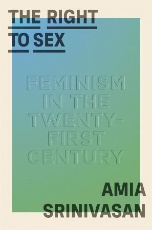 The Right to Sex: Feminism in the Twenty First Century