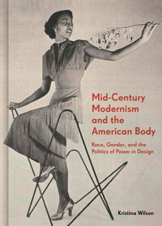 Mid Century Modernism and the American Body: Race, Gender, and the Politics of Power in Design (PDF)