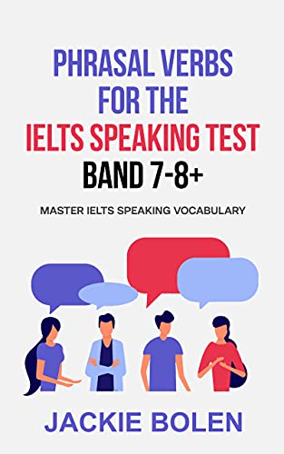Phrasal Verbs for the IELTS Speaking Test, Band 7 8+: Master IELTS Speaking Vocabulary