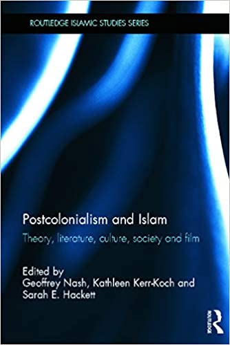 Postcolonialism and Islam: Theory, Literature, Culture, Society and Film