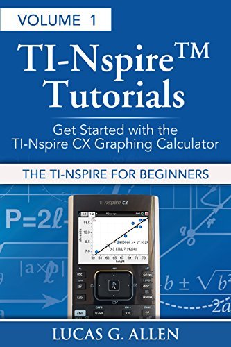 The TI Nspire for Beginners (TI Nspire (TM) Tutorials: Getting Started With the Book 1)
