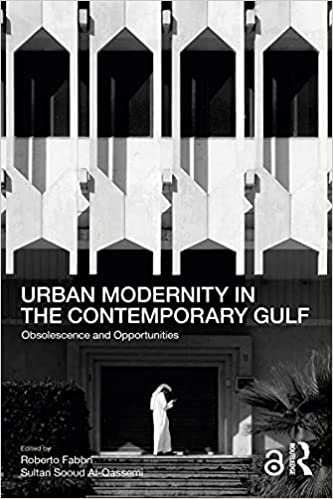 Urban Modernity in the Contemporary Gulf: Obsolescence and Opportunities