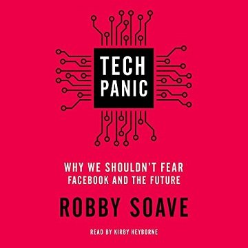 Tech Panic: Why We Shouldn't Fear Facebook and the Future [Audiobook]
