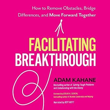 Facilitating Breakthrough: How to Remove Obstacles, Bridge Differences, and Move Forward Together [Audiobook]