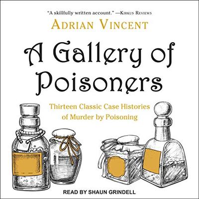 A Gallery of Poisoners: Thirteen Classic Case Histories of Murder by Poisoning [Audiobook]