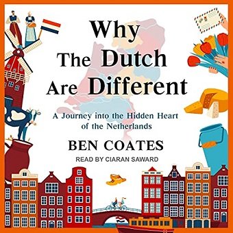 Why the Dutch Are Different: A Journey into the Hidden Heart of the Netherlands [Audiobook]