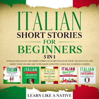 Italian Short Stories for Beginners - 5 in 1: Over 500 Dialogues & Short Stories to Learn Italian in your Car... [Audiobook]