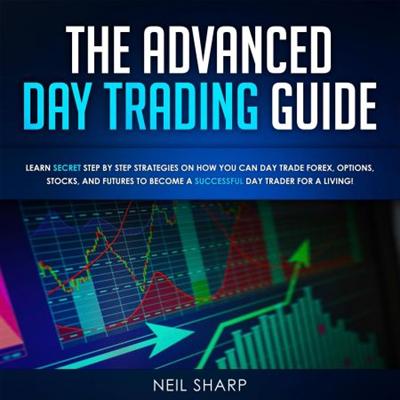 The Advanced Day Trading Guide: Learn Secret Strategies on How You Can Day Trade Forex [Audiobook]