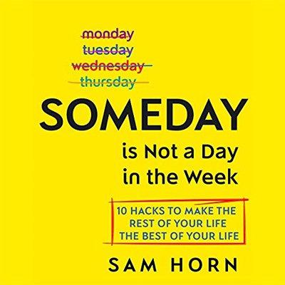 Someday Is Not a Day in the Week 10: Hacks to Make the Rest of Your Life the Best of Your Life (Audiobook)