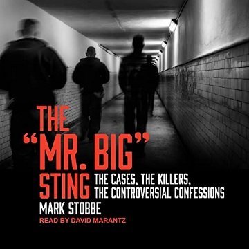 The "Mr. Big" Sting: The Cases, the Killers, the Controversial Confessions [Audiobook]