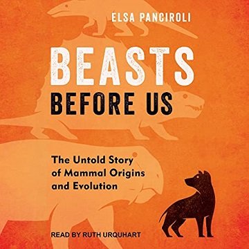 Beasts Before Us: The Untold Story of Mammal Origins and Evolution [Audiobook]