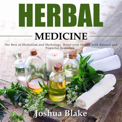 Herbal Medicine: The Best of Herbalism and Herbology. Boost your Health with Natural and Powerful Remedies [Audiobook]