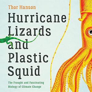 Hurricane Lizards and Plastic Squid: The Fraught and Fascinating Biology of Climate Change [Audiobook]