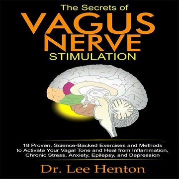 The Secrets of Vagus Nerve Stimulation: 18 Proven, Science Backed Exercises and Methods to Activate Your Vagal Tone [Audiobook]
