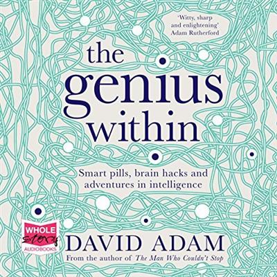 The Genius Within: Smart Pills, Brain Hacks and Adventures in Intelligence [Audiobook]