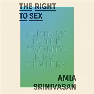 The Right to Sex: Feminism in the Twenty First Century [Audiobook]