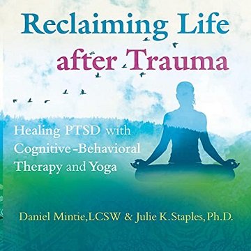 Reclaiming Life After Trauma: Healing PTSD with Cognitive Behavioral Therapy and Yoga [Audiobook]