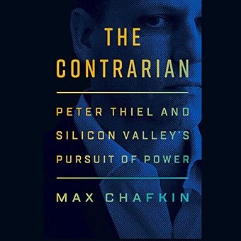 The Contrarian: Peter Thiel and Silicon Valley's Pursuit of Power [Audiobook]