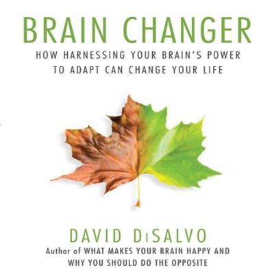 Brain Changer: How Harnessing Your Brain's Power to Adapt Can Change Your Life [Audiobook]