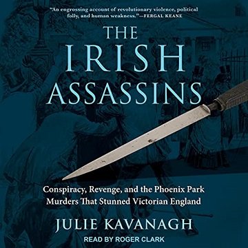 The Irish Assassins: Conspiracy, Revenge and the Phoenix Park Murders That Stunned Victorian England [Audiobook]