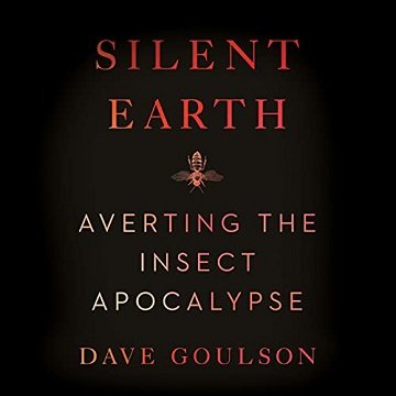 Silent Earth: Averting the Insect Apocalypse [Audiobook]