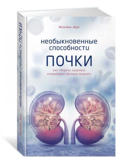 Жильбер Дерэ - Необыкновенные способности почки. Как сберечь здоровье