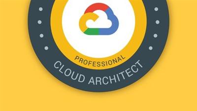 Google Cloud Professional Cloud Architect: GCP Certification