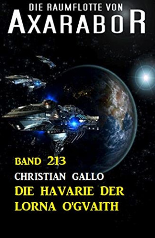 Cover: Christian Gallo - Die Raumflotte von Axarabor 213 - Die Havarie der Lorna Ogvaith