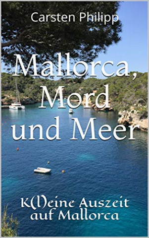 Cover: Carsten Philipp - Mallorca, Mord und Meer K(l)eine Auszeit auf Mallorca