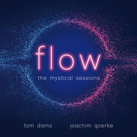 Tom Dams & Joachim Goerke - Flow The Mystical Sessions (2021)