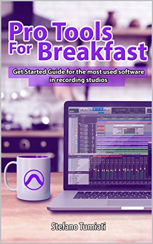 Pro Tools For Breakfast: Get Started Guide For The Most Used Software In Recording Studios