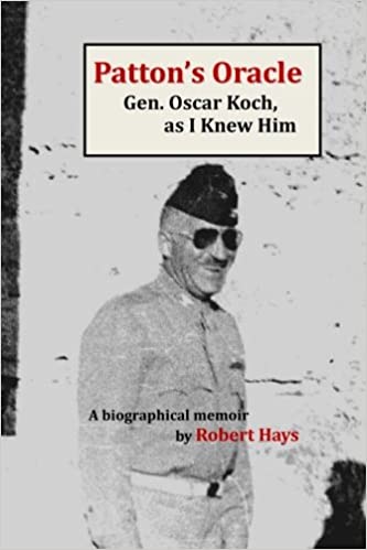 Patton's Oracle: Gen. Oscar Koch, as I Knew Him