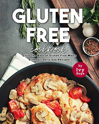 Gluten Free Cookbook: Enjoy the Best of Gluten Free Meals with 50+ Delicious Recipes